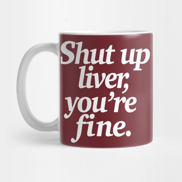 Shut up liver, you're fine - Funny Statement Tee by DankFutura